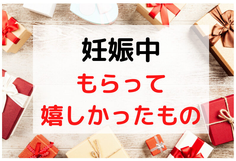 実体験より 妊娠中にもらって嬉しかったもの プレゼント 妊婦の欲しいもの 食べ物 飲み物等 を紹介します むすめいくじ